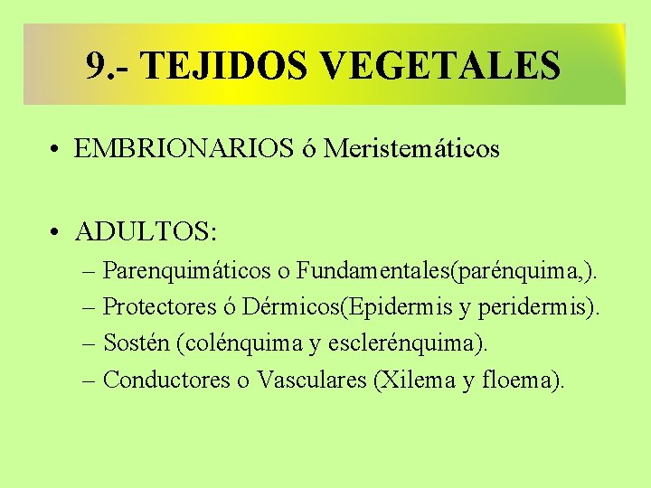 9. - TEJIDOS VEGETALES • EMBRIONARIOS ó Meristemáticos • ADULTOS: – Parenquimáticos o Fundamentales(parénquima,