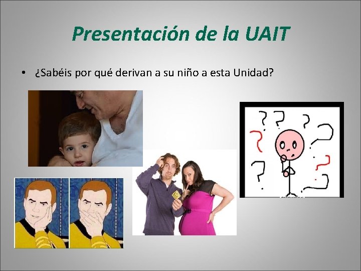 Presentación de la UAIT • ¿Sabéis por qué derivan a su niño a esta