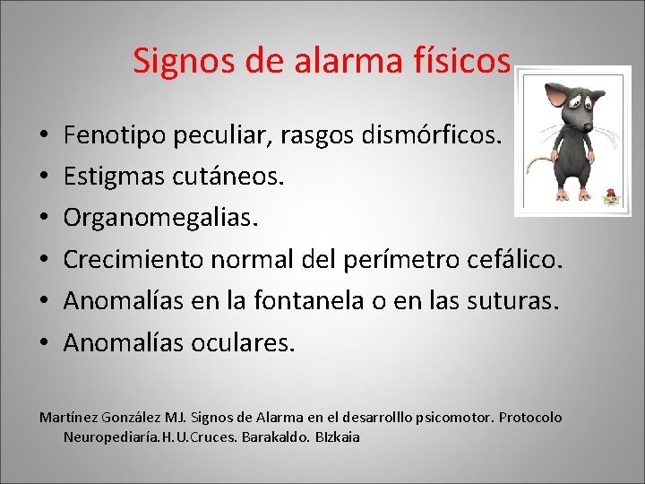 Signos de alarma físicos • • • Fenotipo peculiar, rasgos dismórficos. Estigmas cutáneos. Organomegalias.