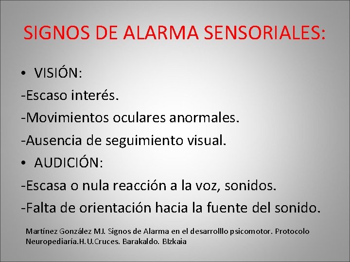 SIGNOS DE ALARMA SENSORIALES: • VISIÓN: -Escaso interés. -Movimientos oculares anormales. -Ausencia de seguimiento