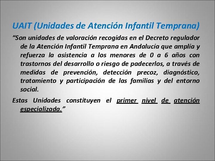 UAIT (Unidades de Atención Infantil Temprana) “Son unidades de valoración recogidas en el Decreto