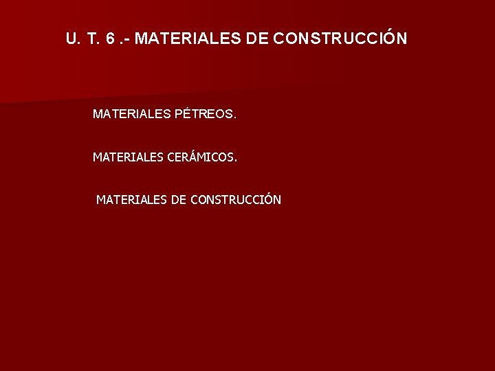 U. T. 6. - MATERIALES DE CONSTRUCCIÓN MATERIALES PÉTREOS. MATERIALES CERÁMICOS. MATERIALES DE CONSTRUCCIÓN
