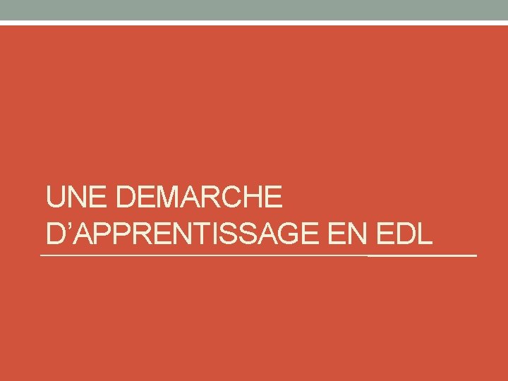 UNE DEMARCHE D’APPRENTISSAGE EN EDL 