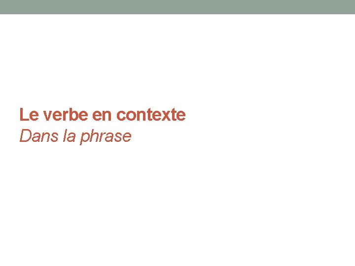 Le verbe en contexte Dans la phrase 