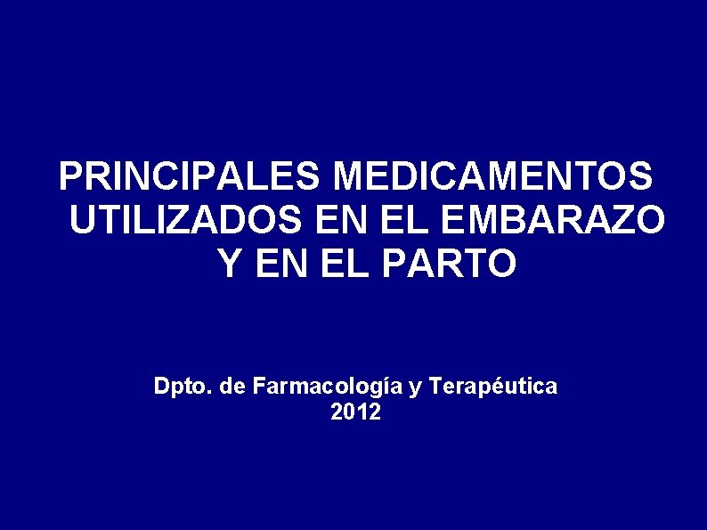 PRINCIPALES MEDICAMENTOS UTILIZADOS EN EL EMBARAZO Y EN EL PARTO Dpto. de Farmacología y