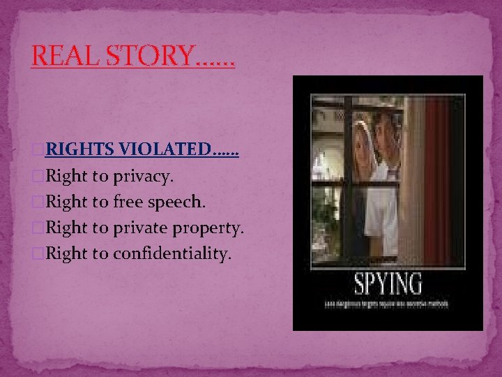 REAL STORY…… �RIGHTS VIOLATED…… �Right to privacy. �Right to free speech. �Right to private