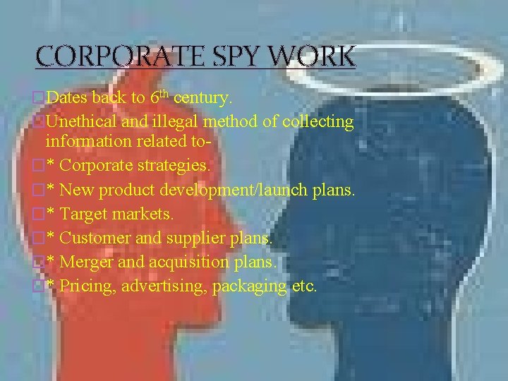 CORPORATE SPY WORK �Dates back to 6 th century. �Unethical and illegal method of