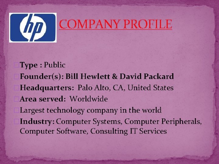 COMPANY PROFILE �Type : Public �Founder(s): Bill Hewlett & David Packard �Headquarters: Palo Alto,