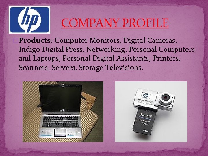 COMPANY PROFILE �Products: Computer Monitors, Digital Cameras, Indigo Digital Press, Networking, Personal Computers and