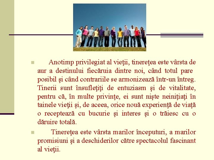 n n Anotimp privilegiat al vieţii, tinereţea este vârsta de aur a destinului fiecăruia