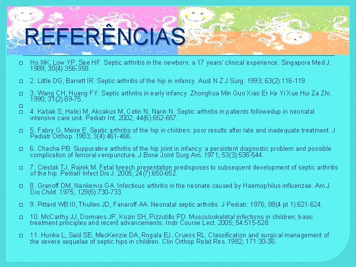 REFERÊNCIAS � Ho NK, Low YP, See HF. Septic arthritis in the newborn: a