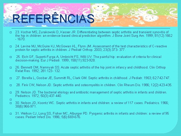 REFERÊNCIAS � 23. Kocher MS, Zurakowski D, Kasser JR. Differentiating between septic arthritis and