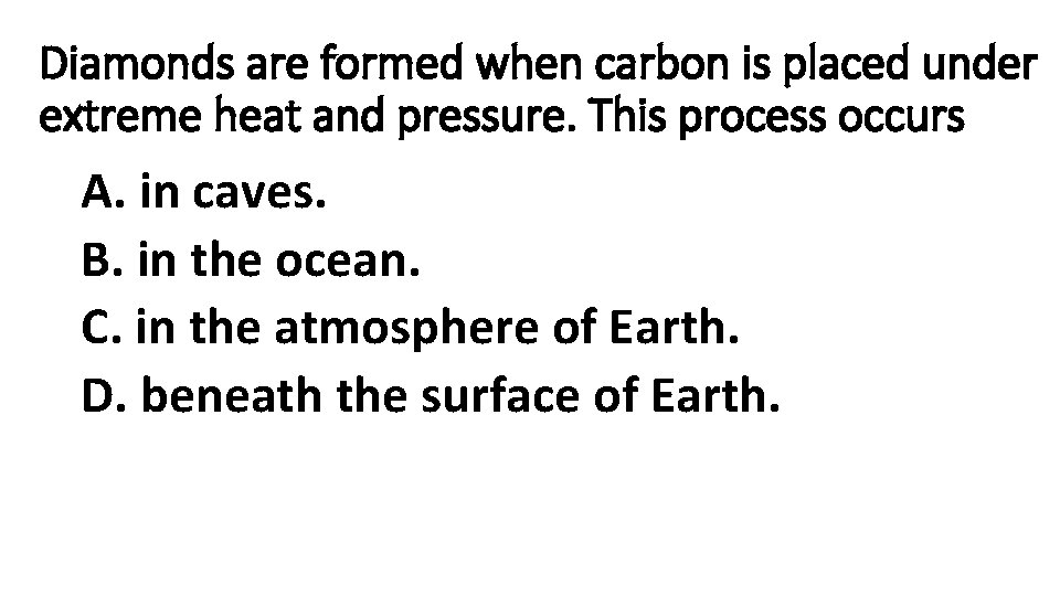 Diamonds are formed when carbon is placed under extreme heat and pressure. This process