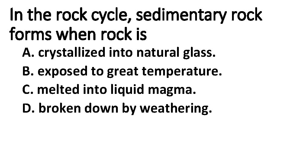 In the rock cycle, sedimentary rock forms when rock is A. crystallized into natural