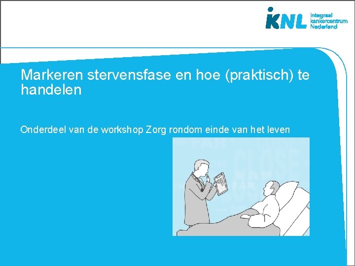 Markeren stervensfase en hoe (praktisch) te handelen Onderdeel van de workshop Zorg rondom einde