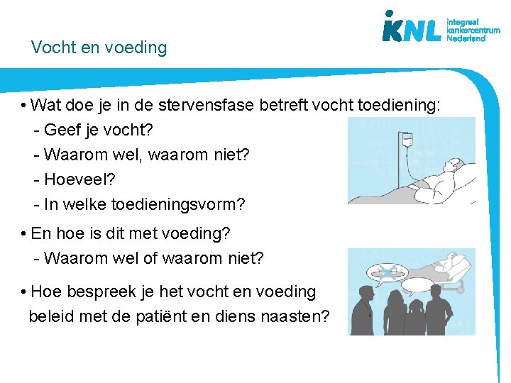 Vocht en voeding • Wat doe je in de stervensfase betreft vocht toediening: -