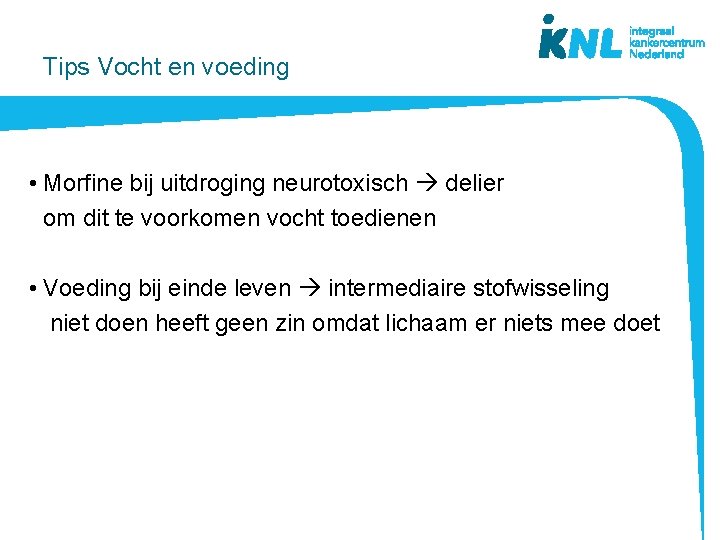 Tips Vocht en voeding • Morfine bij uitdroging neurotoxisch delier om dit te voorkomen