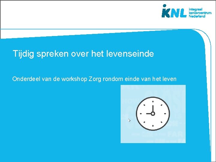 Tijdig spreken over het levenseinde Onderdeel van de workshop Zorg rondom einde van het