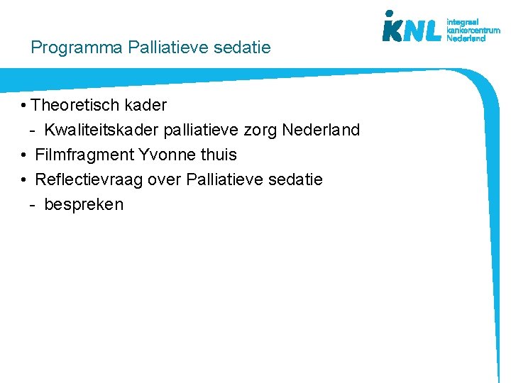 Programma Palliatieve sedatie • Theoretisch kader - Kwaliteitskader palliatieve zorg Nederland • Filmfragment Yvonne
