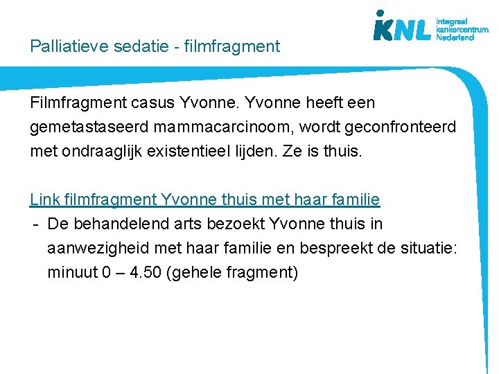 Palliatieve sedatie - filmfragment Filmfragment casus Yvonne heeft een gemetastaseerd mammacarcinoom, wordt geconfronteerd met