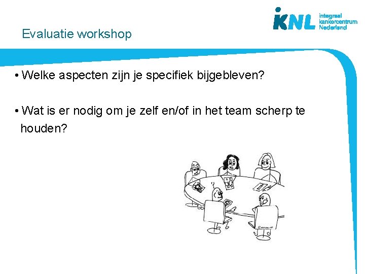 Evaluatie workshop • Welke aspecten zijn je specifiek bijgebleven? • Wat is er nodig