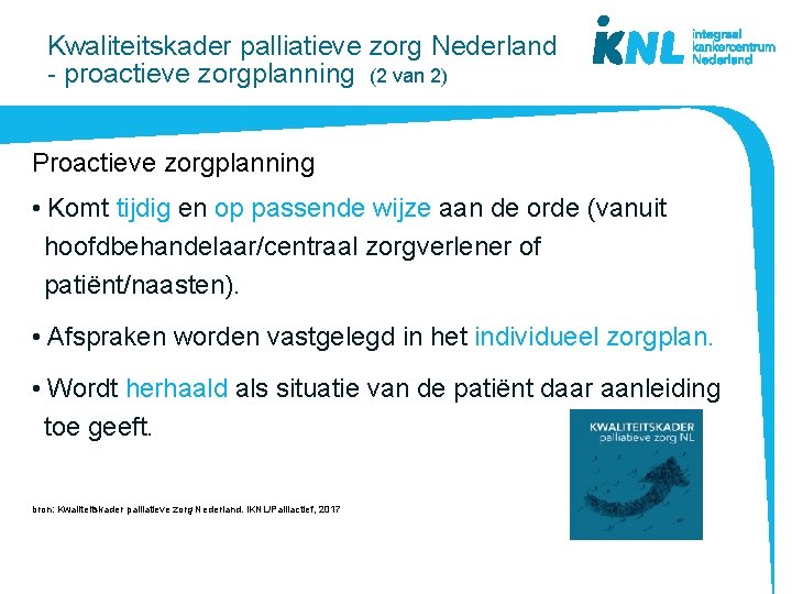 Kwaliteitskader palliatieve zorg Nederland - proactieve zorgplanning (2 van 2) Proactieve zorgplanning • Komt