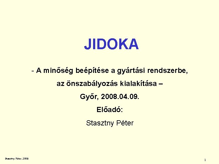 JIDOKA - A minőség beépítése a gyártási rendszerbe, az önszabályozás kialakítása – Győr, 2008.