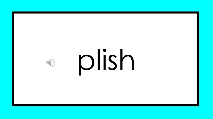 plish plish