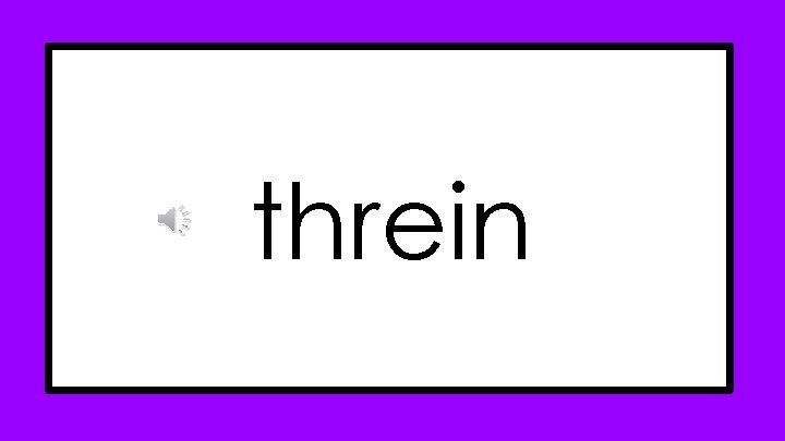 threin threin