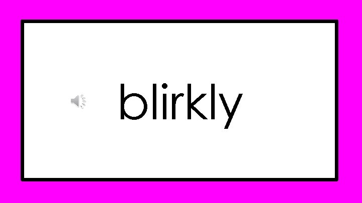 blirkly blirkly