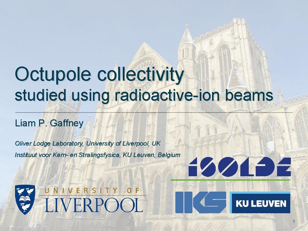 Octupole collectivity studied using radioactive-ion beams Liam P. Gaffney Oliver Lodge Laboratory, University of