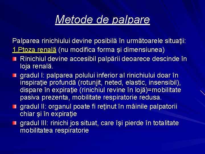 Metode de palpare Palparea rinichiului devine posibilă în următoarele situaţii: 1. Ptoza renală (nu