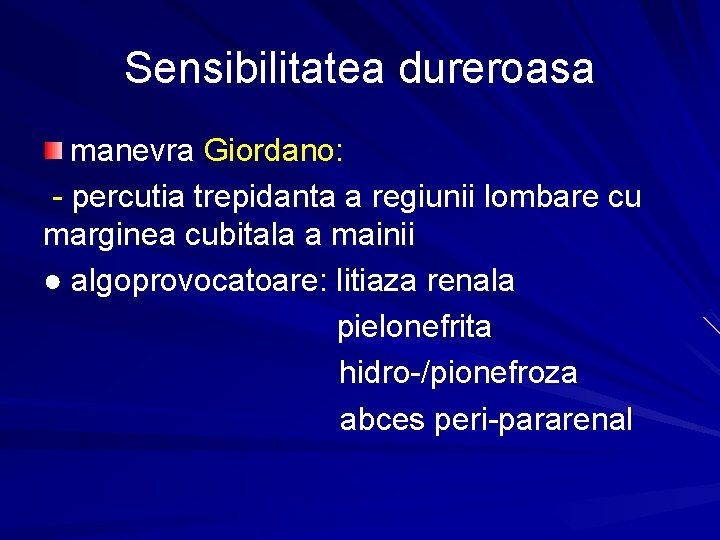 Sensibilitatea dureroasa manevra Giordano: - percutia trepidanta a regiunii lombare cu marginea cubitala a