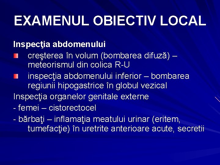 EXAMENUL OBIECTIV LOCAL Inspecţia abdomenului creşterea în volum (bombarea difuză) – meteorismul din colica