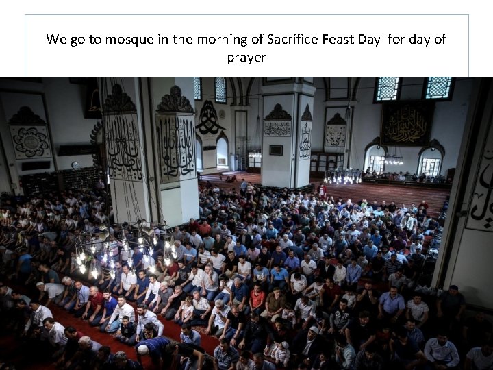 We go to mosque in the morning of Sacrifice Feast Day for day of