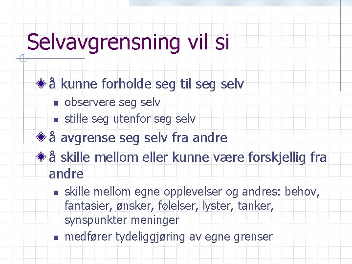Selvavgrensning vil si å kunne forholde seg til seg selv n n observere seg