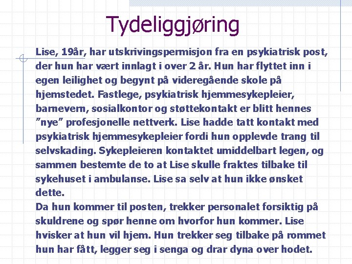 Tydeliggjøring Lise, 19år, har utskrivingspermisjon fra en psykiatrisk post, der hun har vært innlagt