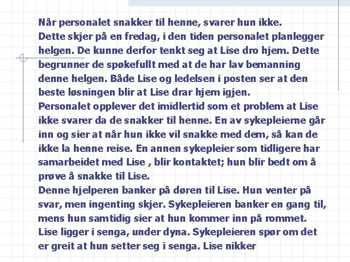 Når personalet snakker til henne, svarer hun ikke. Dette skjer på en fredag, i