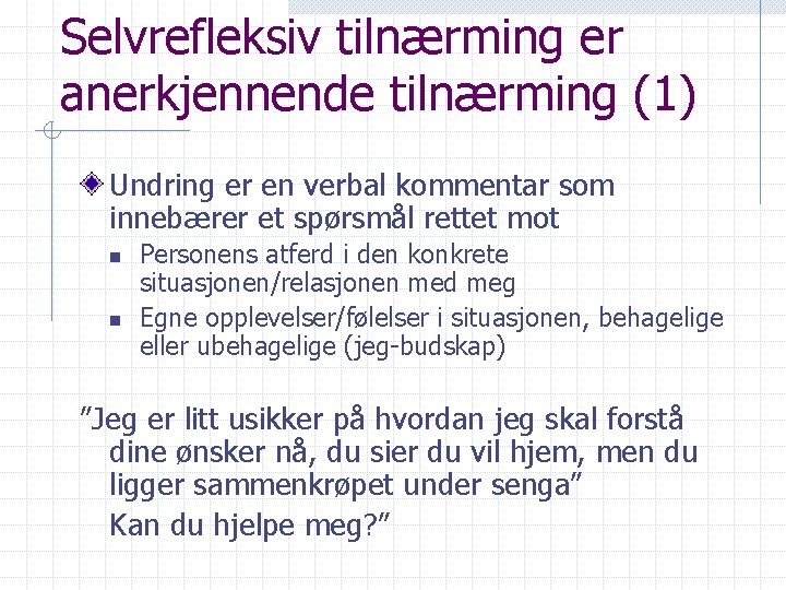 Selvrefleksiv tilnærming er anerkjennende tilnærming (1) Undring er en verbal kommentar som innebærer et