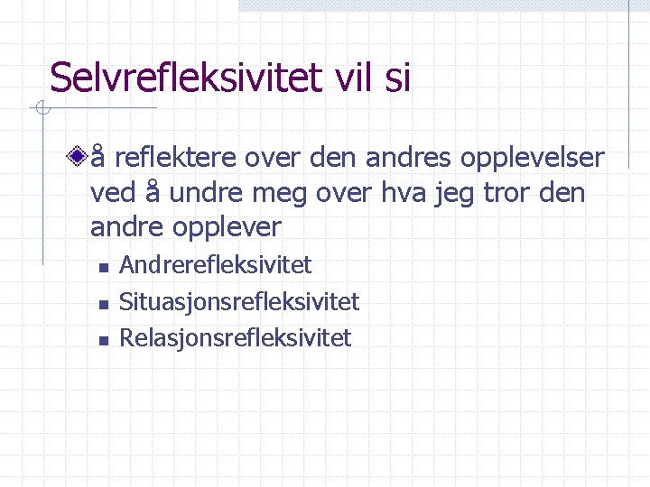 Selvrefleksivitet vil si å reflektere over den andres opplevelser ved å undre meg over