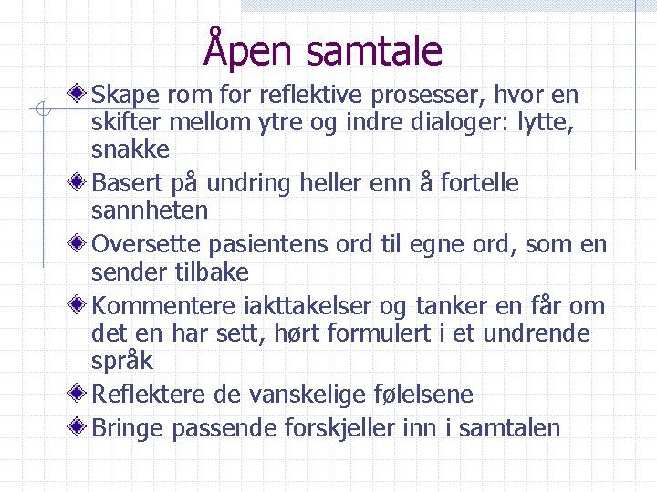 Åpen samtale Skape rom for reflektive prosesser, hvor en skifter mellom ytre og indre