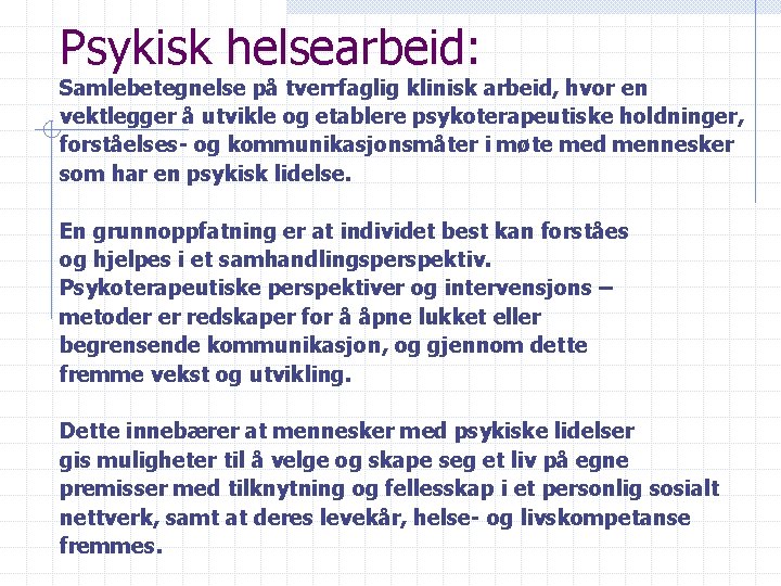 Psykisk helsearbeid: Samlebetegnelse på tverrfaglig klinisk arbeid, hvor en vektlegger å utvikle og etablere