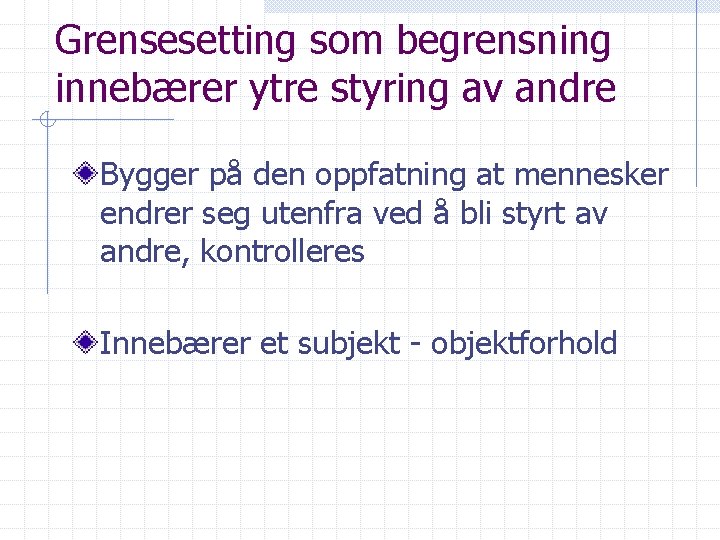 Grensesetting som begrensning innebærer ytre styring av andre Bygger på den oppfatning at mennesker