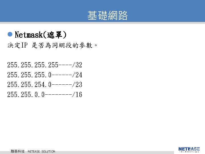 基礎網路 l Netmask(遮罩) 決定IP 是否為同網段的參數。 255 ----/32 255. 0 ------/24 255. 254. 0 ------/23