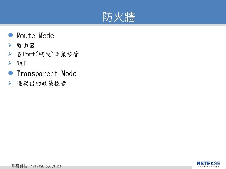 防火牆 l Route Mode Ø 路由器 Ø 各Port(網段)政策控管 Ø NAT l Transparent Mode Ø