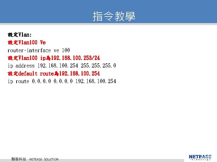 指令教學 設定Vlan: 設定Vlan 100 Ve router-interface ve 100 設定Vlan 100 ip為 192. 168. 100.