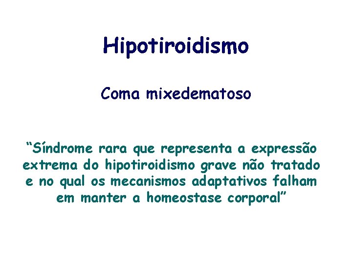 Hipotiroidismo Coma mixedematoso “Síndrome rara que representa a expressão extrema do hipotiroidismo grave não