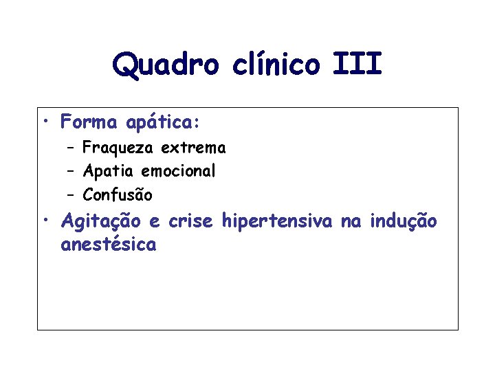 Quadro clínico III • Forma apática: – Fraqueza extrema – Apatia emocional – Confusão