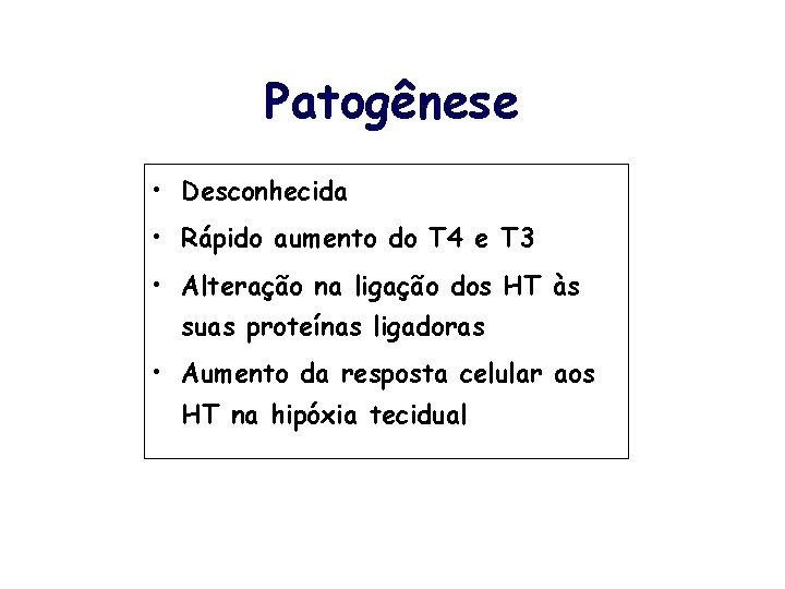 Patogênese • Desconhecida • Rápido aumento do T 4 e T 3 • Alteração