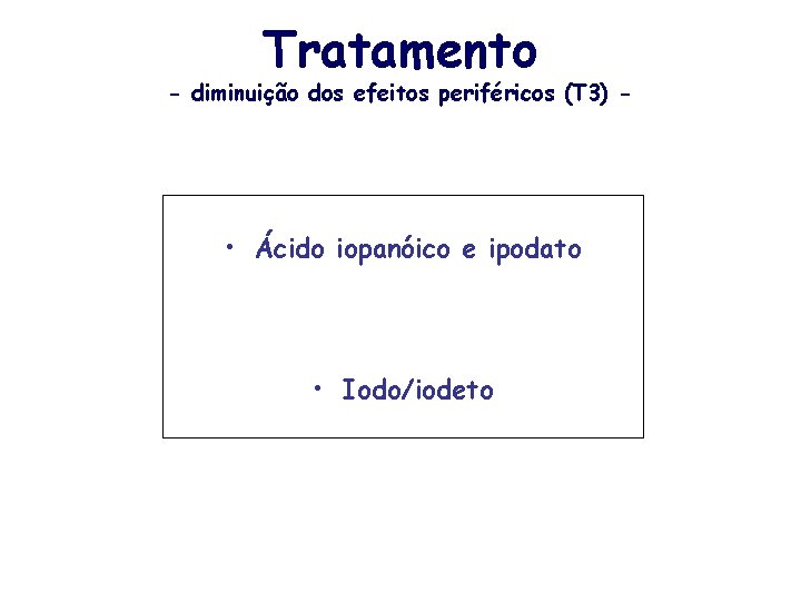 Tratamento - diminuição dos efeitos periféricos (T 3) - • Ácido iopanóico e ipodato